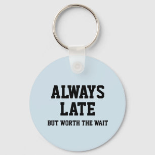 Always late but worth the wait key ring