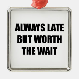 Always Late But Worth The Wait Metal Ornament