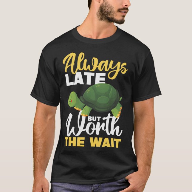 Always Late But Worth The Wait T-Shirt (Front)