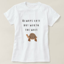Always late but worth the wait tortoise design