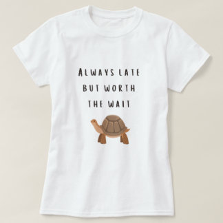 Always late but worth the wait tortoise design T-Shirt