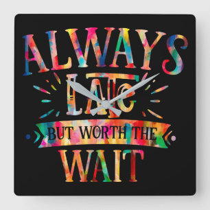 Always Late But Worth Wait Square Wall Clock