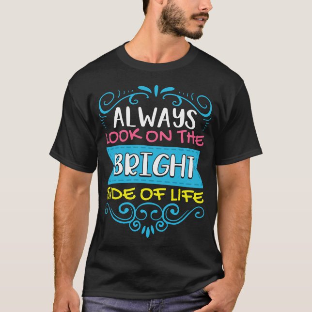 Always Look On The Bright Side Of Life Positivity T-Shirt (Front)