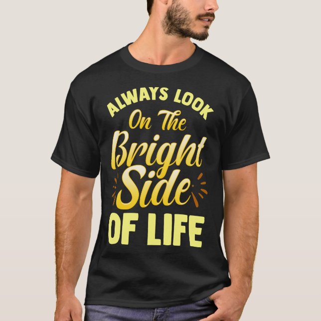 Always Look On The Bright Side Of Life Positivity T-Shirt (Front)