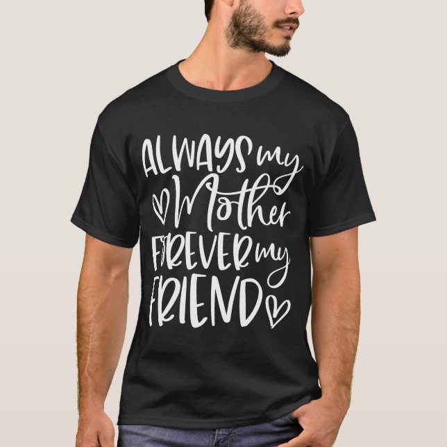 Always My Mother Forever My Friend  Mother's Day T-Shirt (Front)