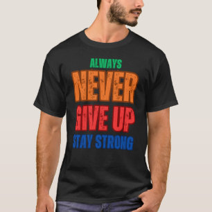 ALWAYS NEVER GIVE UP STAY STRONG  T-Shirt
