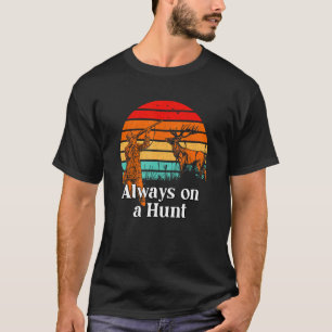 Always on a Hunt Wildlife Hunting Outdoor Hunter H T-Shirt