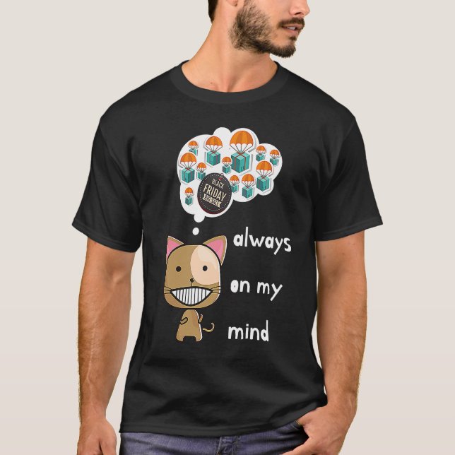 Always on my mind ! Funny cat design Black Friday  T-Shirt (Front)