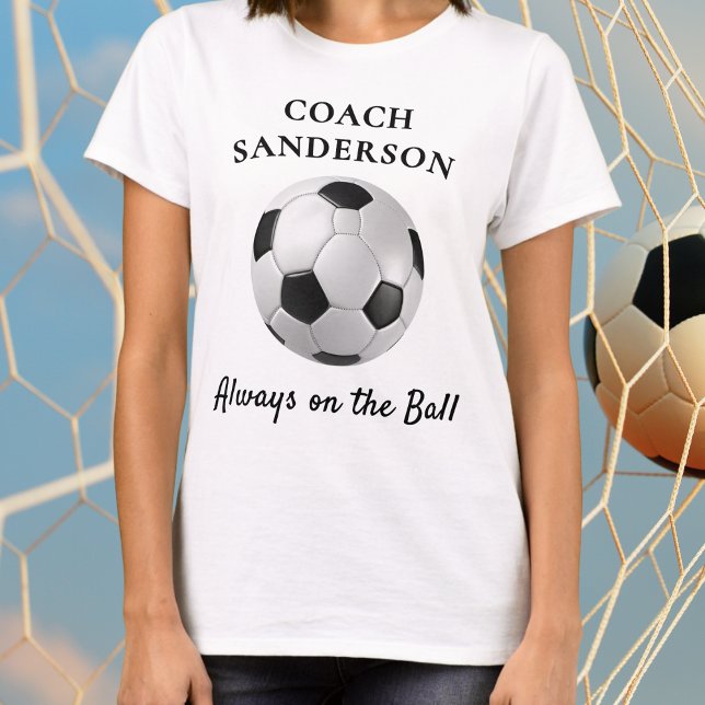 'Always on the Ball' Football Soccer Coach Custom T-Shirt (A personalized t-shirt for a soccer coach, with black and white football ball and funny caption)