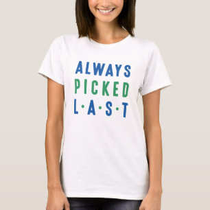 Always Picked Last T-Shirt