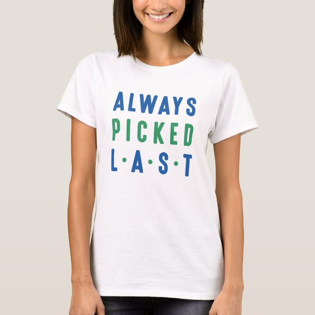 Always Picked Last T-Shirt (Front)