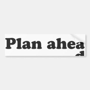 Always Plan Ahead Bumper Sticker