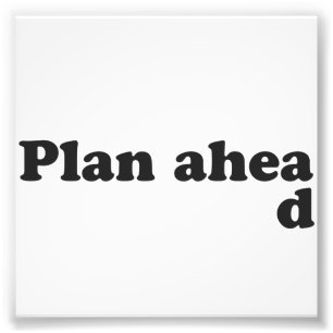 Always Plan Ahead Photo Print