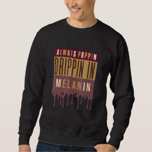 Always Poppin Drippin In Melanin Black History Mon Sweatshirt