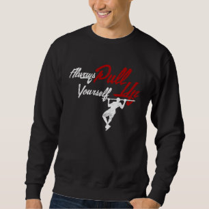 Always Pull Your Self Up Calisthenics Street Worko Sweatshirt