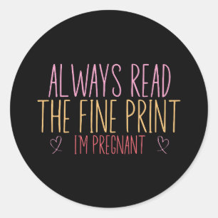 Always Read the Fine Print I'm Pregnant Classic Round Sticker