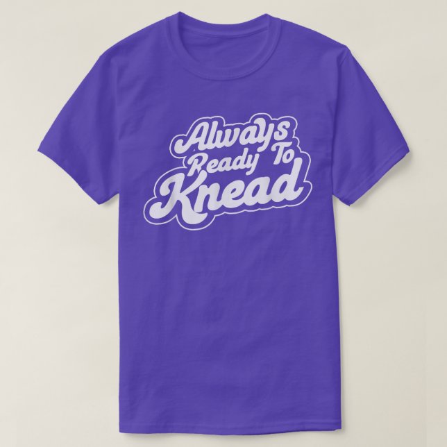 Always Ready To Knead Baking Bakery Baker Master  T-Shirt (Design Front)
