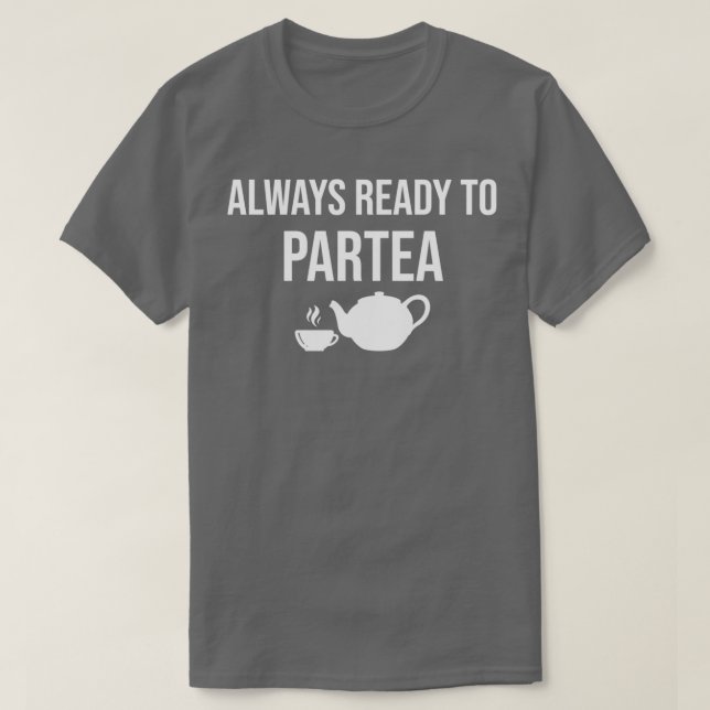 Always Ready To Partea Funny Tea Lover Pun T-Shirt (Design Front)
