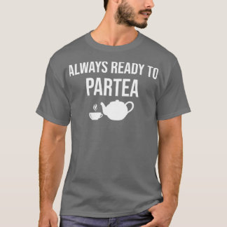 Always Ready To Partea Funny Tea Lover Pun T-Shirt