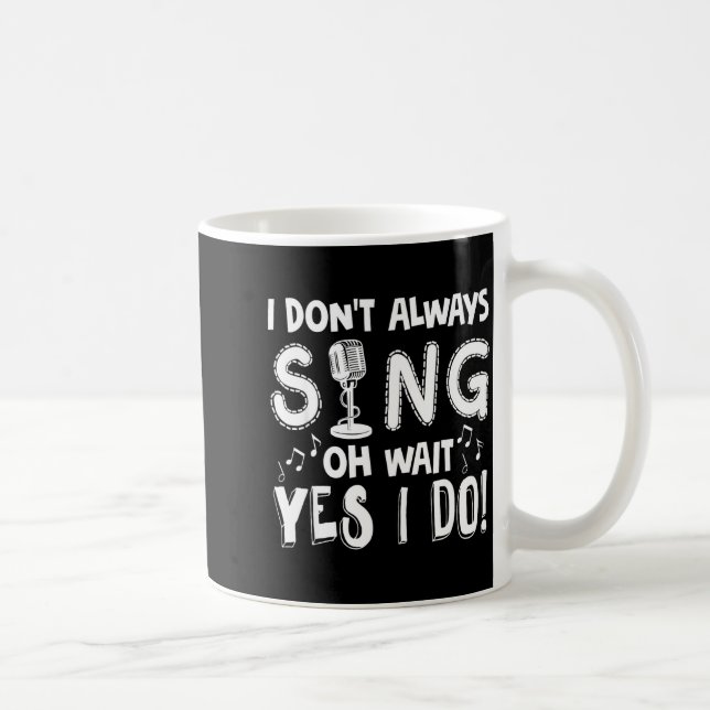 Always Sing Sarcastic Singer Gift Coffee Mug (Right)