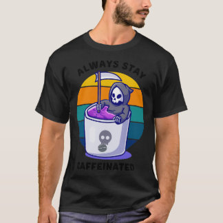Always Stay Caffeinated Skeleton In Coffee Cup T-Shirt