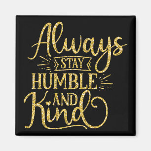 Always Stay Humble and Kind Magnet