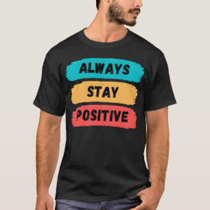 Always Stay Positive motivational quote family T-Shirt