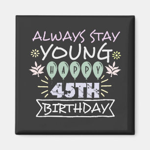 Always stay young happy 45th birthday quote saying magnet