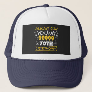 Always stay young happy 70th birthday quote trucker hat