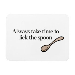 Always Take Time To Lick The Spoon Magnet