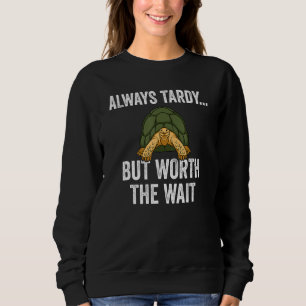 Always Tardy But Worth The Wait Cute Turtle Late Sweatshirt