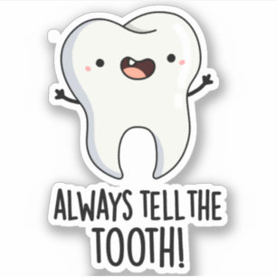 Always Tell The Tooth Funny Dental Pun