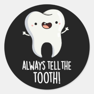 Always Tell The Tooth Funny Dental Pun Dark BG Classic Round Sticker