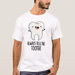 Always Tell The Tooth Funny Dental Pun  T-Shirt