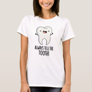 Always Tell The Tooth Funny Dental Pun  T-Shirt