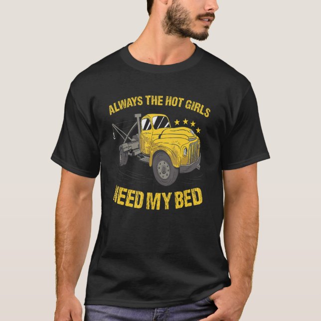 Always The Hot Girls Need My Bed Tow Truck Operato T-Shirt (Front)