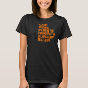 Always Thinking Dreaming And Unfortunately Triathl T-Shirt