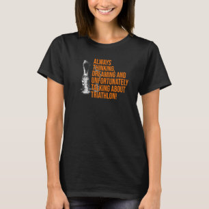 Always Thinking Dreaming And Unfortunately Triathl T-Shirt