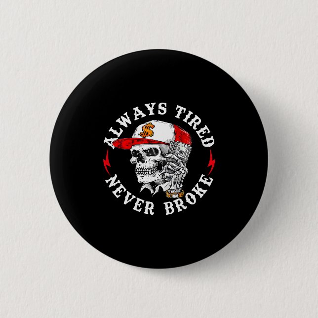 Always Tired Never Broke Funny Skull (on Back)  6 Cm Round Badge (Front)