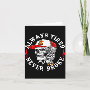 Always Tired Never Broke Funny Skull (on Back)  Card