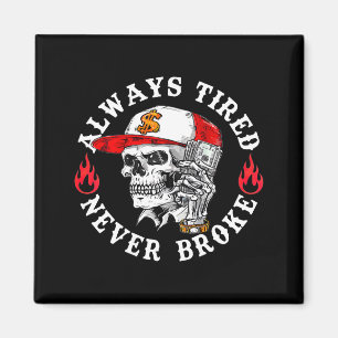 Always Tired Never Broke Funny Skull (on Back)  Magnet