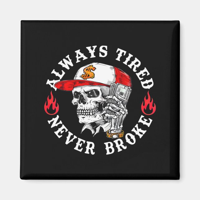 Always Tired Never Broke Funny Skull (on Back)  Magnet (Front)