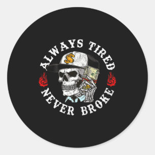 Always Tired Never Broke Skull (on Back)  Classic Round Sticker