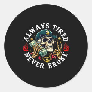 Always Tired Never Broke Skull (on Back)  Classic Round Sticker