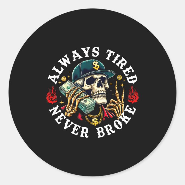 Always Tired Never Broke Skull (on Back)  Classic Round Sticker (Front)