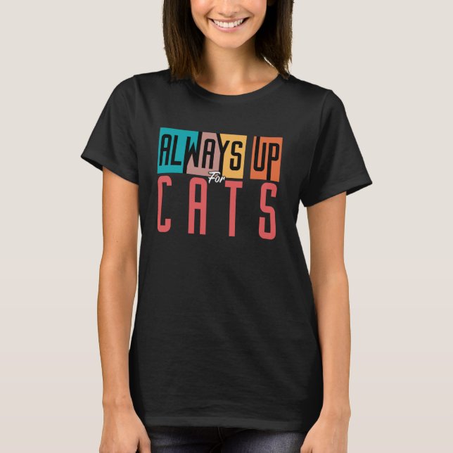 Always Up For Cats - Fun Design T-Shirt (Front)