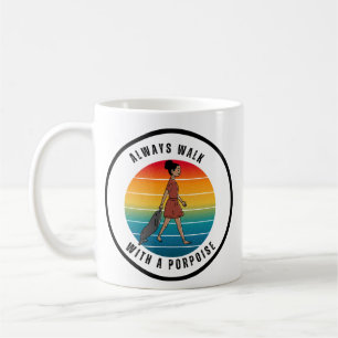 ALWAYS WALK WITH A PORPOISE MUG