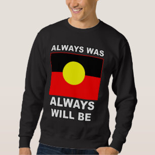 Always Was Always Will Be Aboriginal Flag Australi Sweatshirt