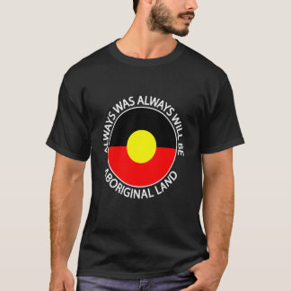 Always Was Always Will Be Aboriginal Land Indigeno T-Shirt