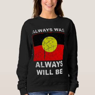 Always Was Will Be Aboriginal Flag Australia Land Sweatshirt